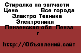 Стиралка на запчасти › Цена ­ 3 000 - Все города Электро-Техника » Электроника   . Пензенская обл.,Пенза г.